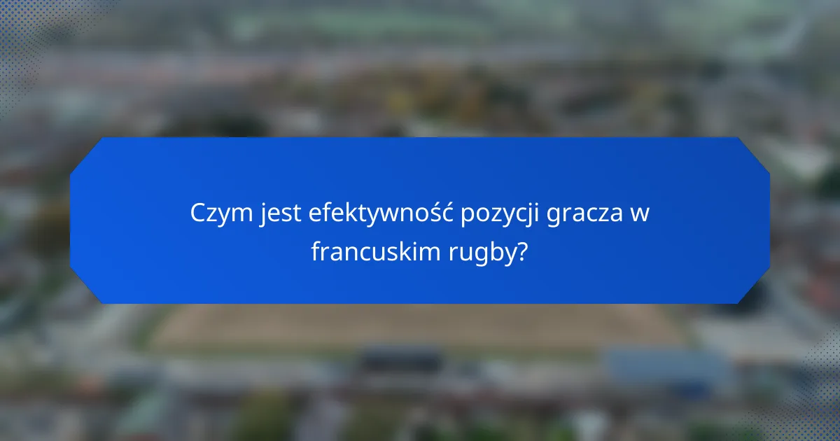 Czym jest efektywność pozycji gracza w francuskim rugby?