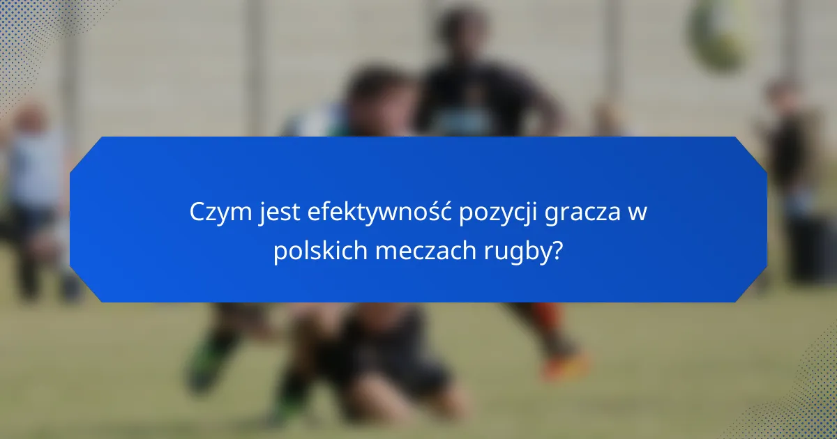 Czym jest efektywność pozycji gracza w polskich meczach rugby?