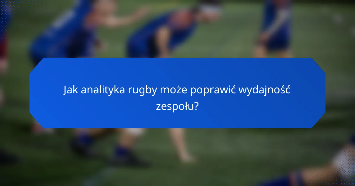 Jak analityka rugby może poprawić wydajność zespołu?