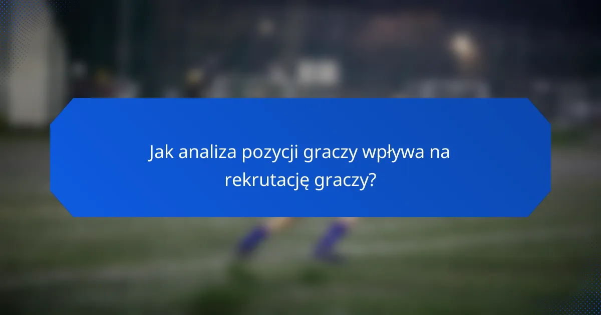 Jak analiza pozycji graczy wpływa na rekrutację graczy?