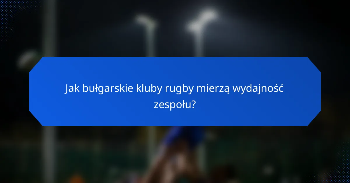 Jak bułgarskie kluby rugby mierzą wydajność zespołu?