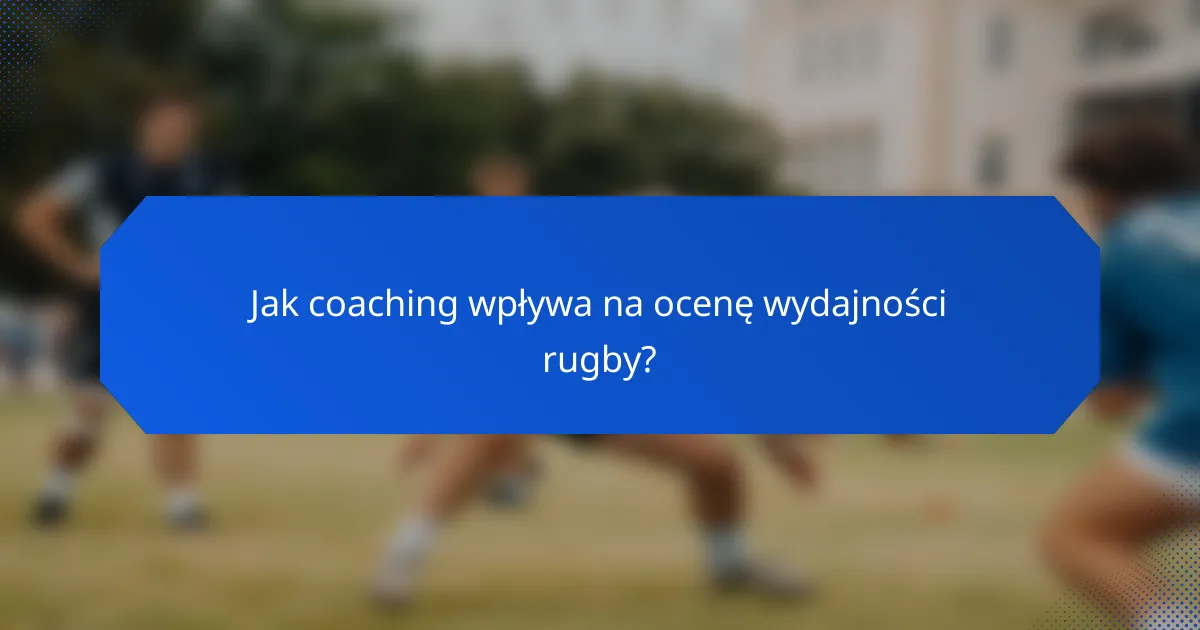 Jak coaching wpływa na ocenę wydajności rugby?
