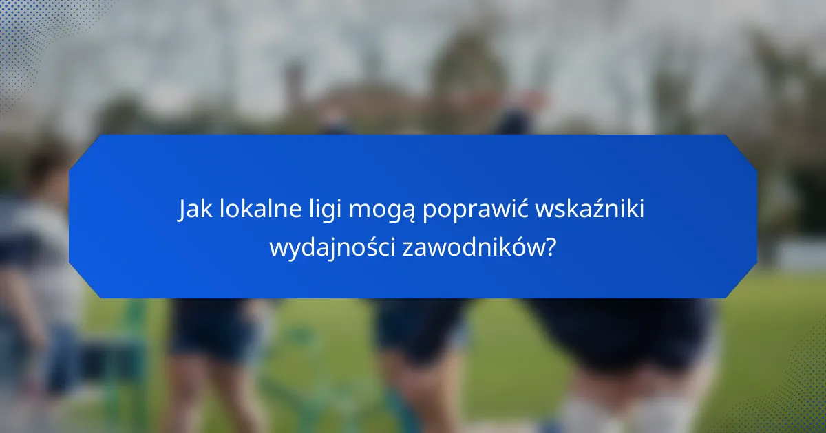 Jak lokalne ligi mogą poprawić wskaźniki wydajności zawodników?