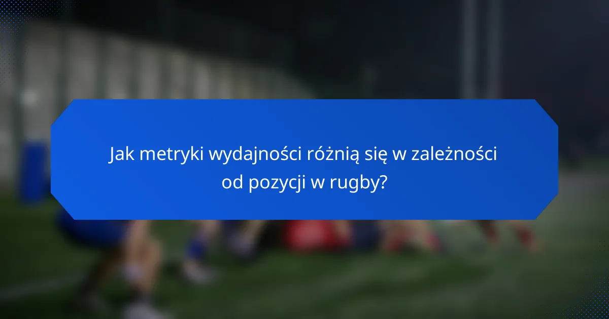 Jak metryki wydajności różnią się w zależności od pozycji w rugby?