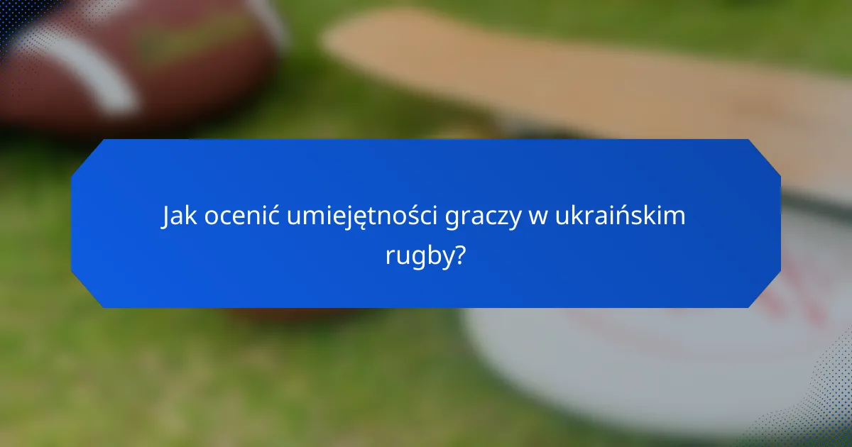 Jak ocenić umiejętności graczy w ukraińskim rugby?