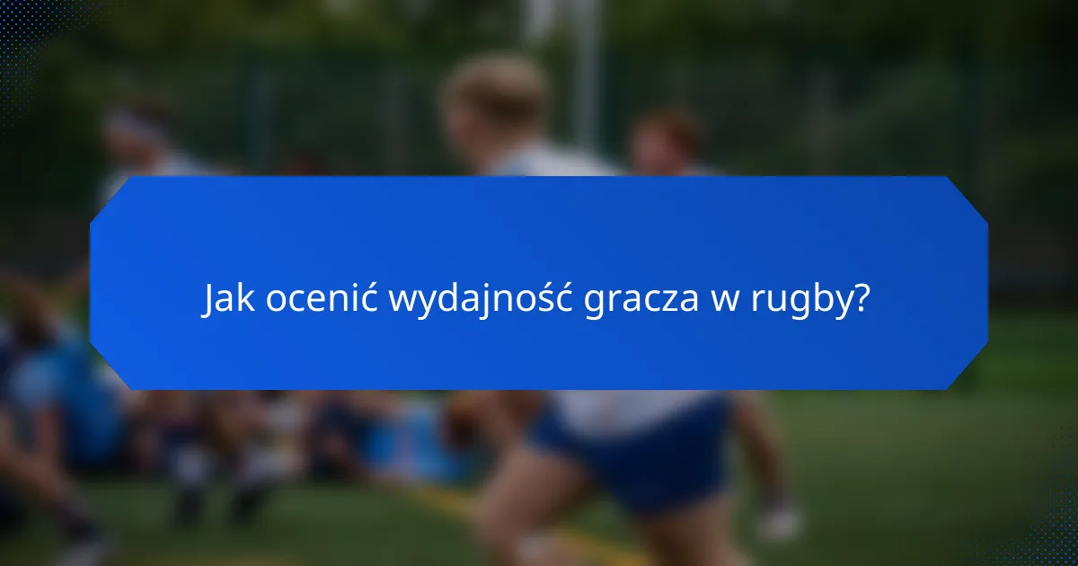 Jak ocenić wydajność gracza w rugby?