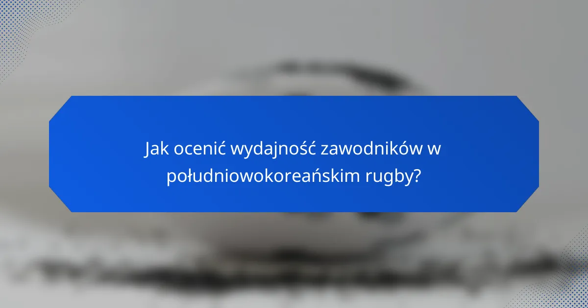 Jak ocenić wydajność zawodników w południowokoreańskim rugby?