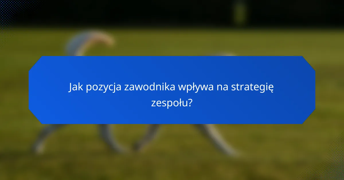 Jak pozycja zawodnika wpływa na strategię zespołu?