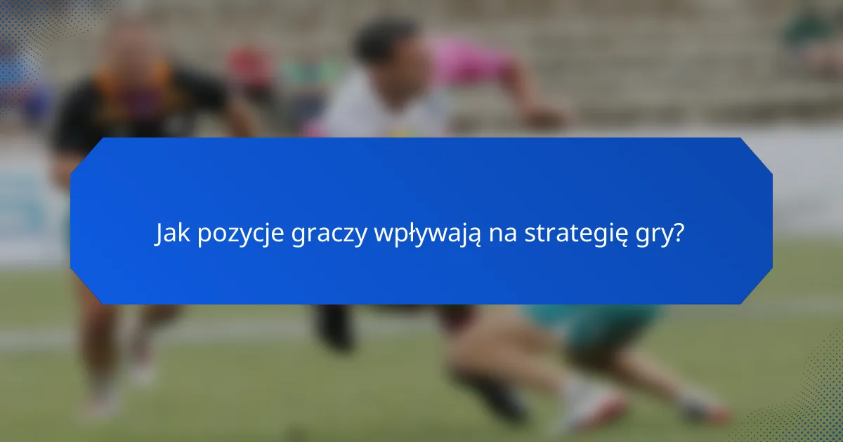 Jak pozycje graczy wpływają na strategię gry?