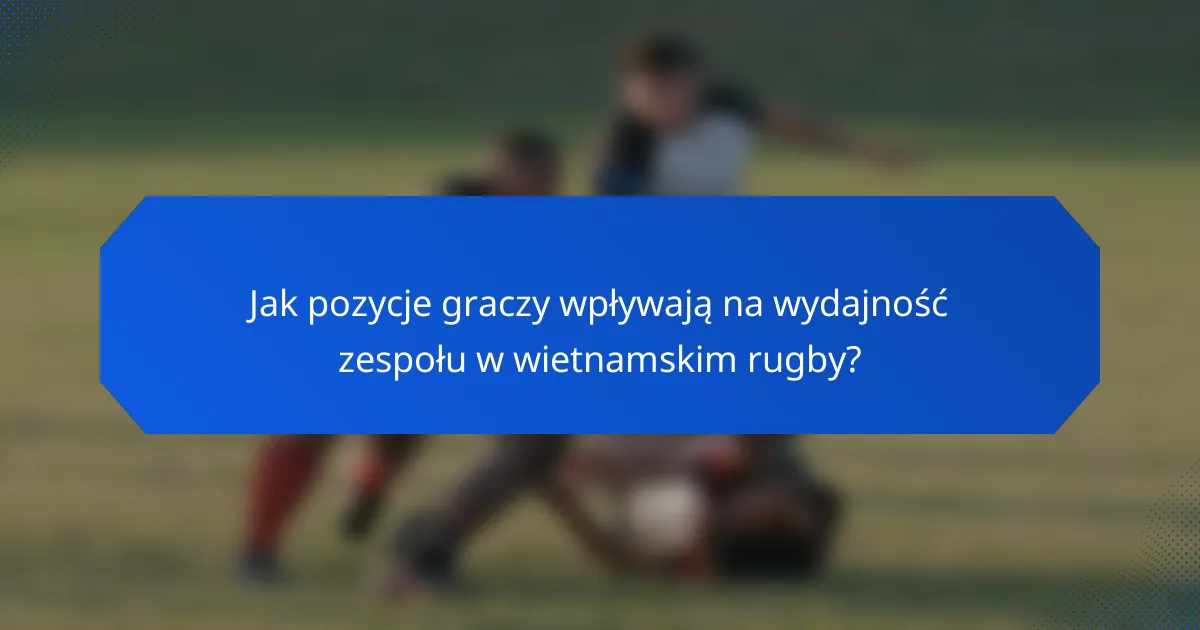 Jak pozycje graczy wpływają na wydajność zespołu w wietnamskim rugby?