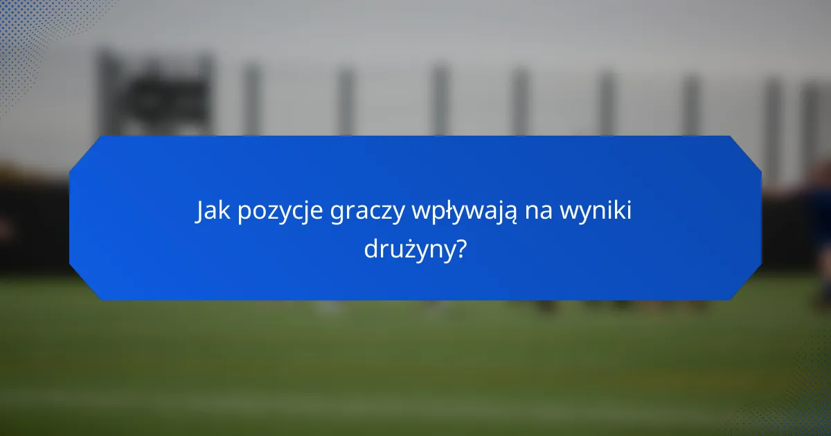 Jak pozycje graczy wpływają na wyniki drużyny?