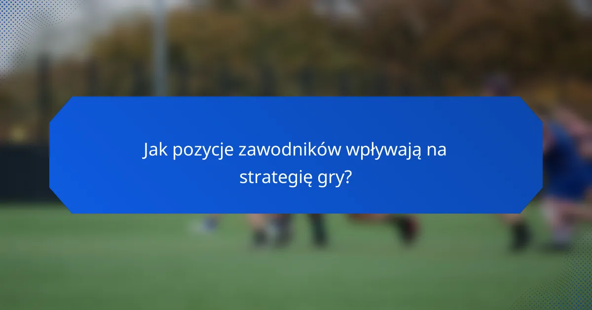 Jak pozycje zawodników wpływają na strategię gry?