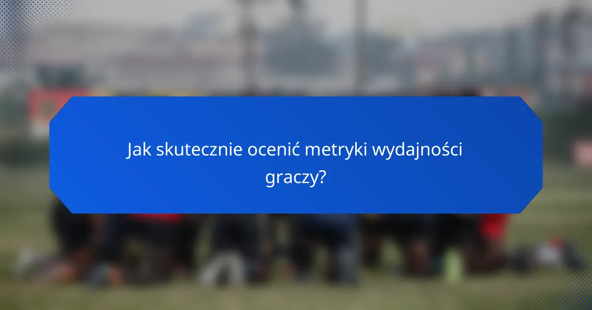 Jak skutecznie ocenić metryki wydajności graczy?