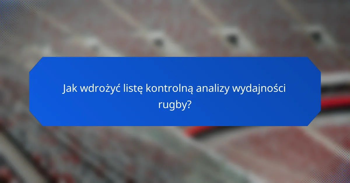 Jak wdrożyć listę kontrolną analizy wydajności rugby?