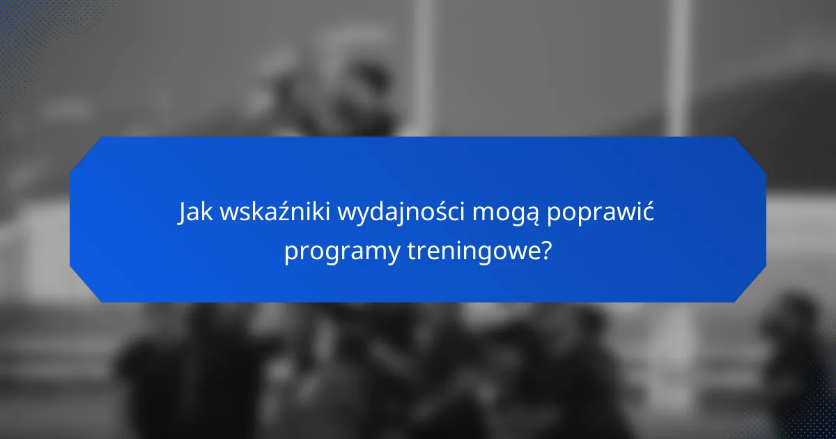 Jak wskaźniki wydajności mogą poprawić programy treningowe?