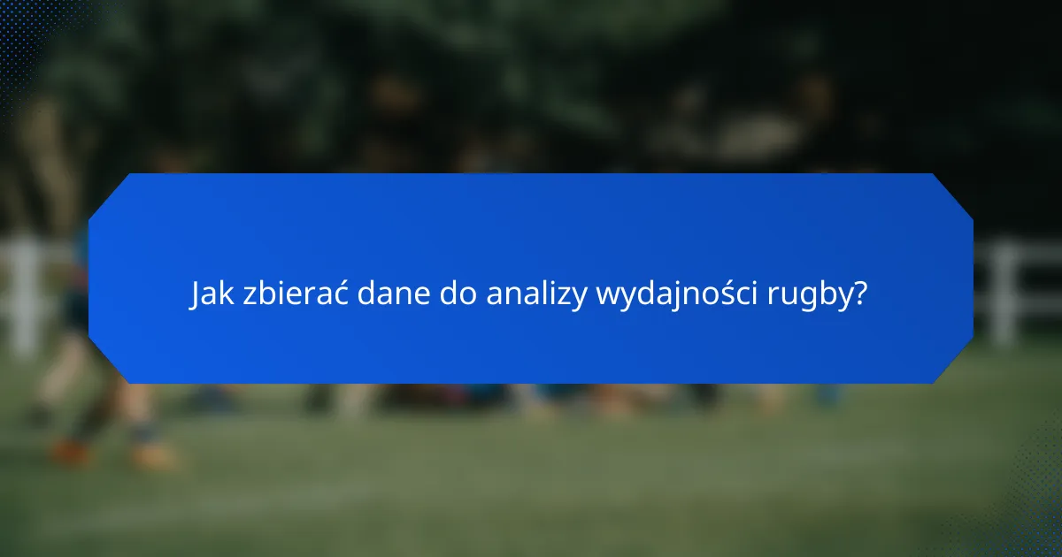 Jak zbierać dane do analizy wydajności rugby?