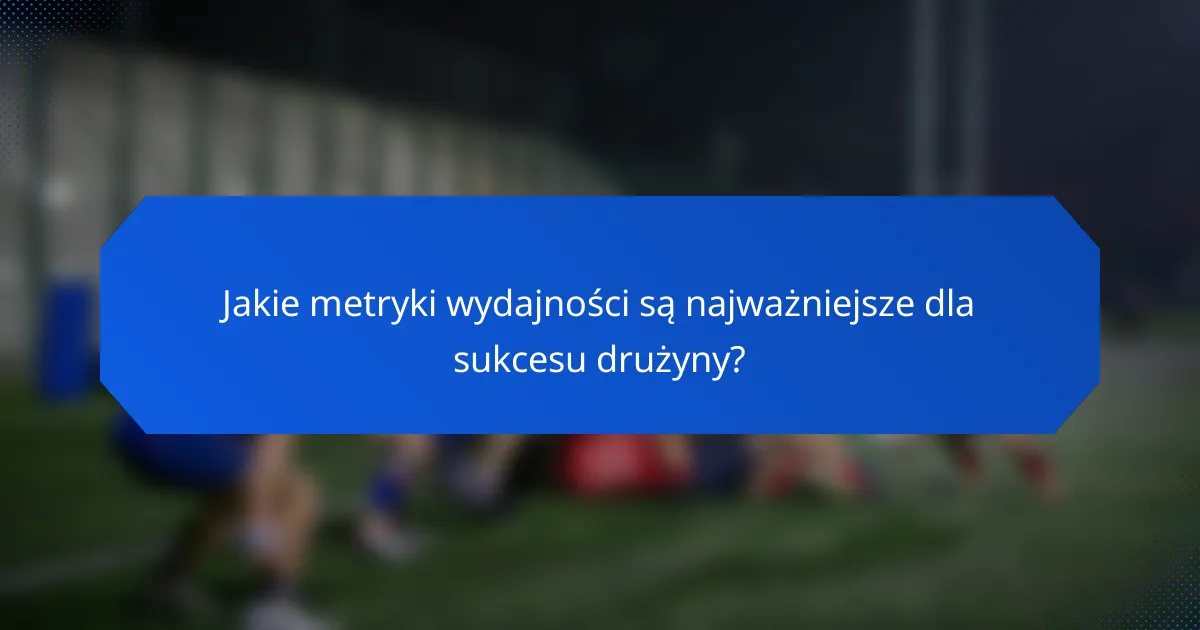 Jakie metryki wydajności są najważniejsze dla sukcesu drużyny?