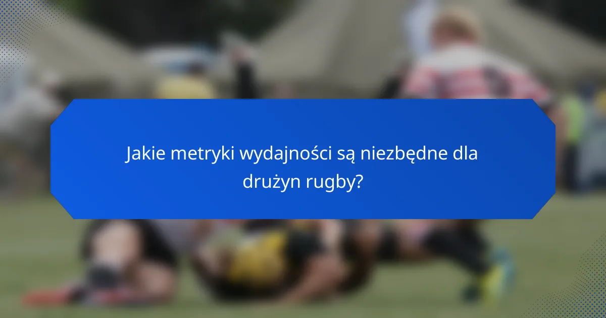 Jakie metryki wydajności są niezbędne dla drużyn rugby?