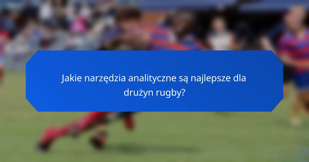 Jakie narzędzia analityczne są najlepsze dla drużyn rugby?