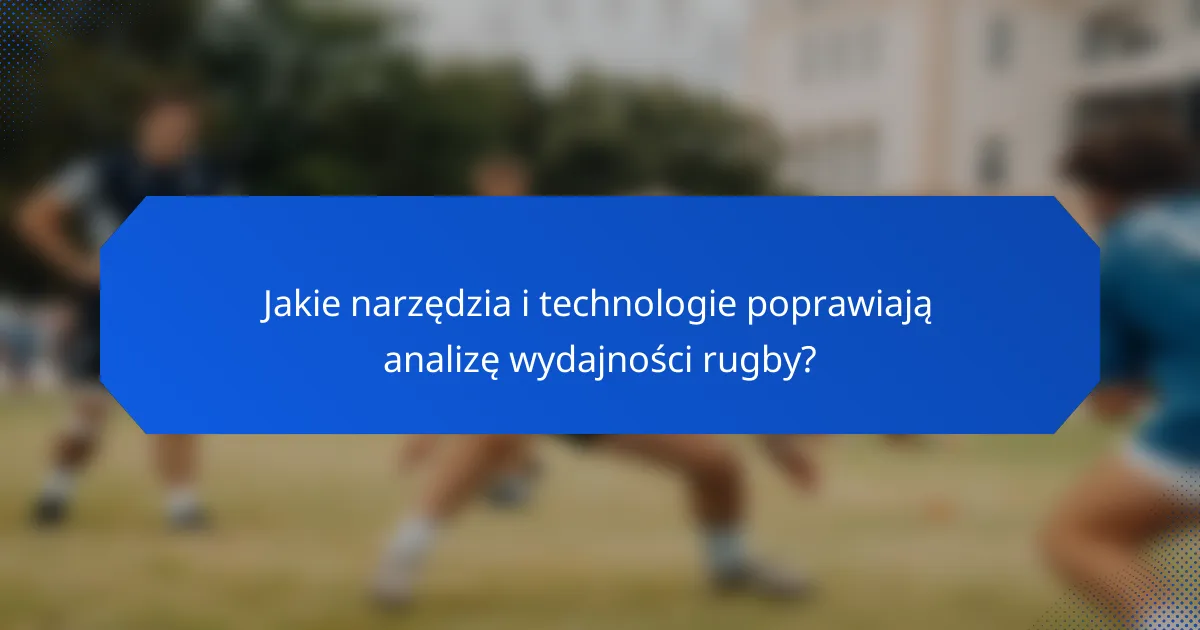 Jakie narzędzia i technologie poprawiają analizę wydajności rugby?
