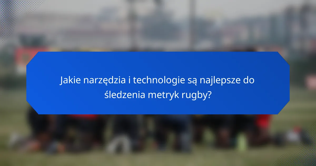Jakie narzędzia i technologie są najlepsze do śledzenia metryk rugby?