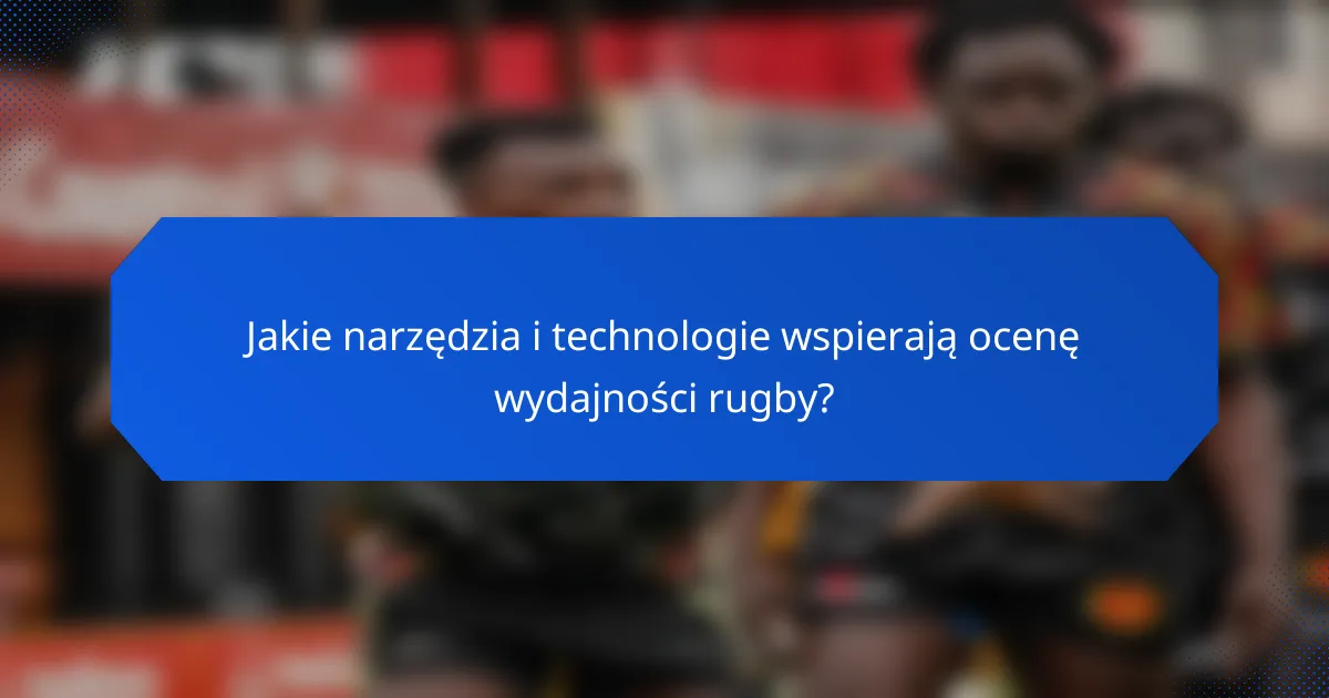Jakie narzędzia i technologie wspierają ocenę wydajności rugby?
