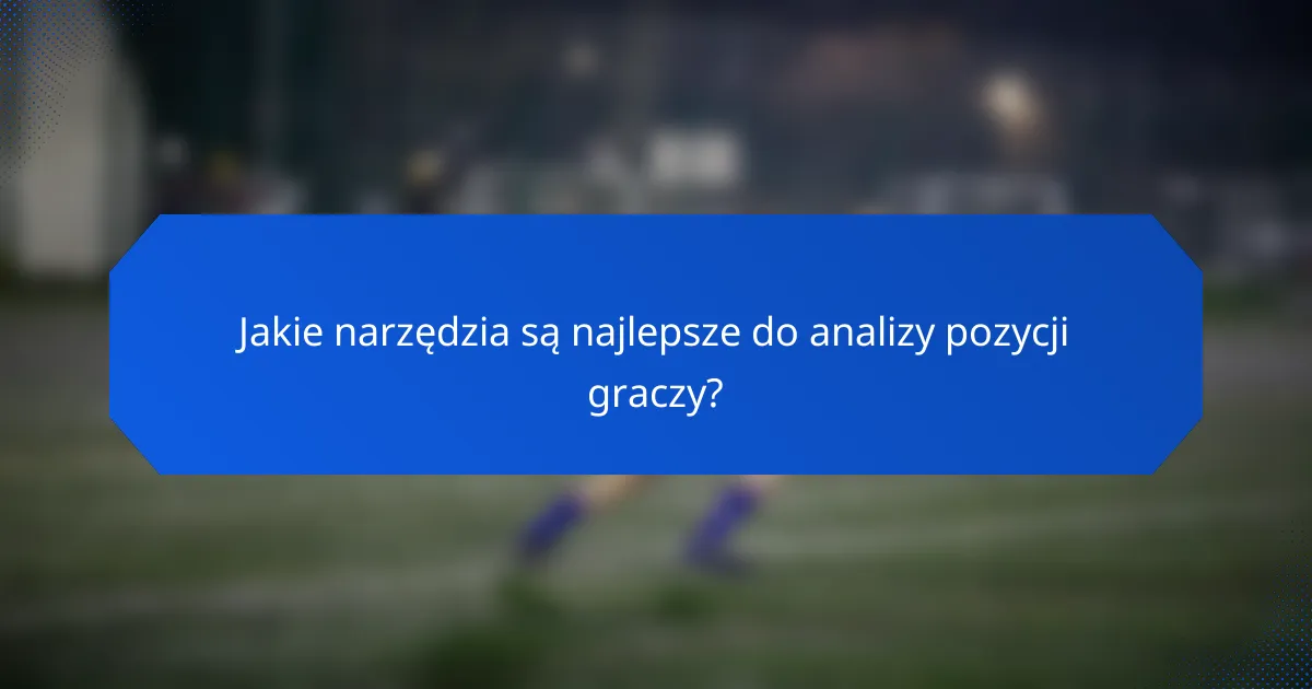 Jakie narzędzia są najlepsze do analizy pozycji graczy?