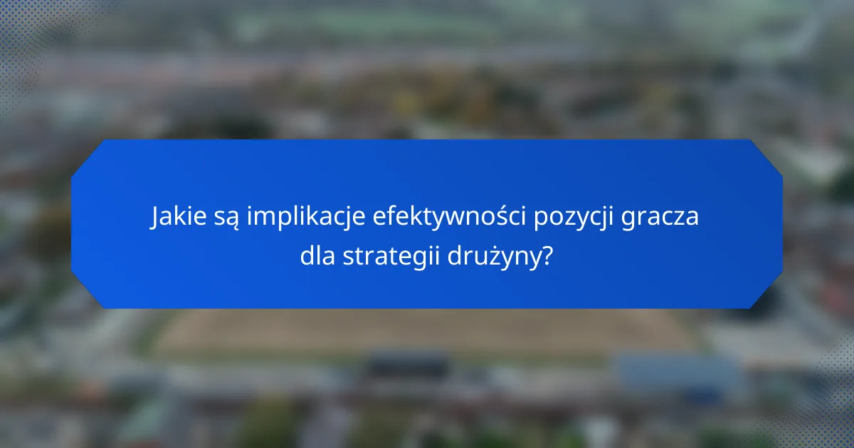 Jakie są implikacje efektywności pozycji gracza dla strategii drużyny?