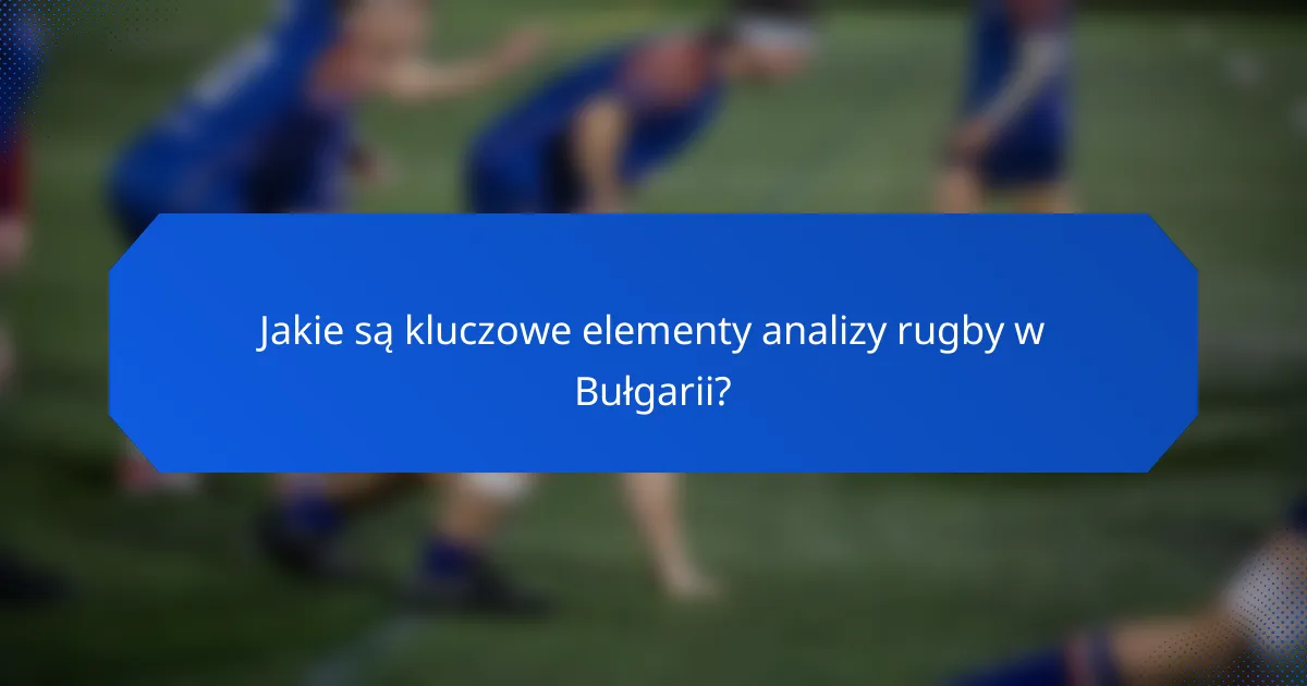 Jakie są kluczowe elementy analizy rugby w Bułgarii?