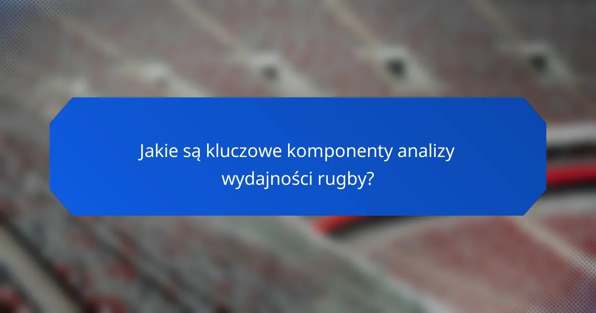 Jakie są kluczowe komponenty analizy wydajności rugby?