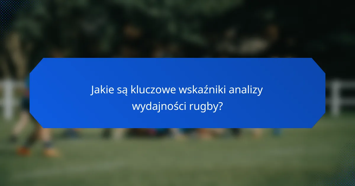 Jakie są kluczowe wskaźniki analizy wydajności rugby?