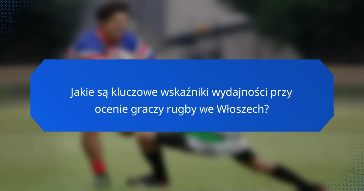 Jakie są kluczowe wskaźniki wydajności przy ocenie graczy rugby we Włoszech?