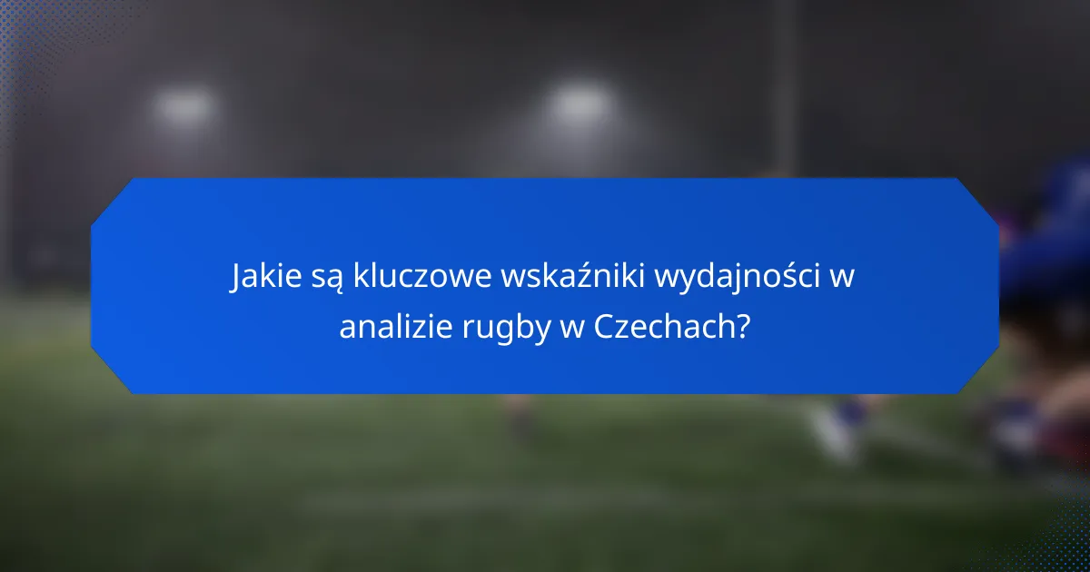 Jakie są kluczowe wskaźniki wydajności w analizie rugby w Czechach?