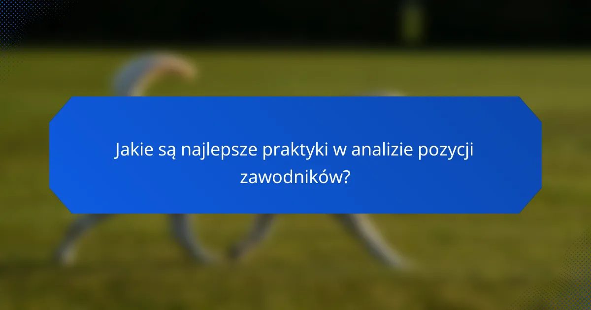 Jakie są najlepsze praktyki w analizie pozycji zawodników?