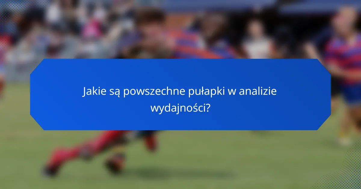 Jakie są powszechne pułapki w analizie wydajności?