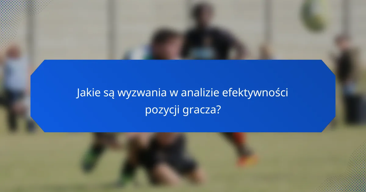 Jakie są wyzwania w analizie efektywności pozycji gracza?