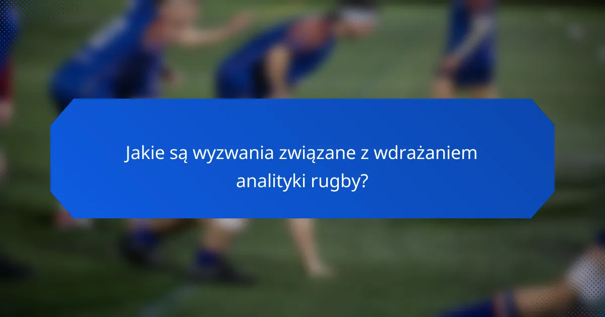 Jakie są wyzwania związane z wdrażaniem analityki rugby?