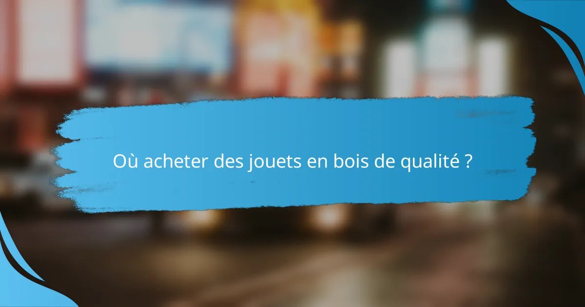Où acheter des jouets en bois de qualité ?