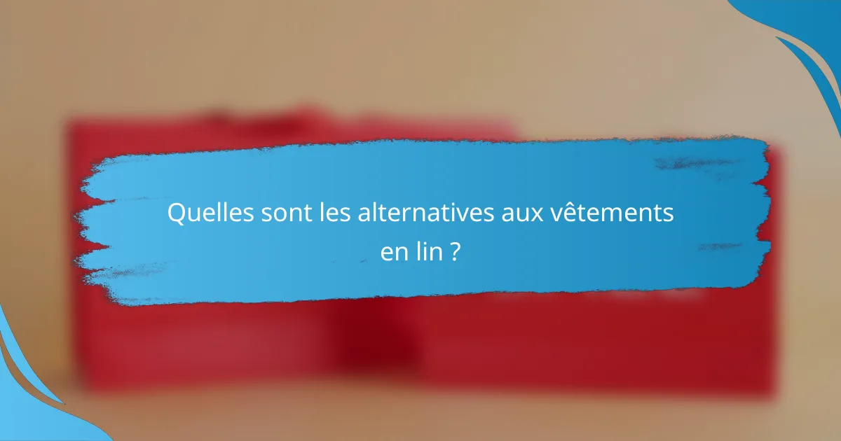 Quelles sont les alternatives aux vêtements en lin ?