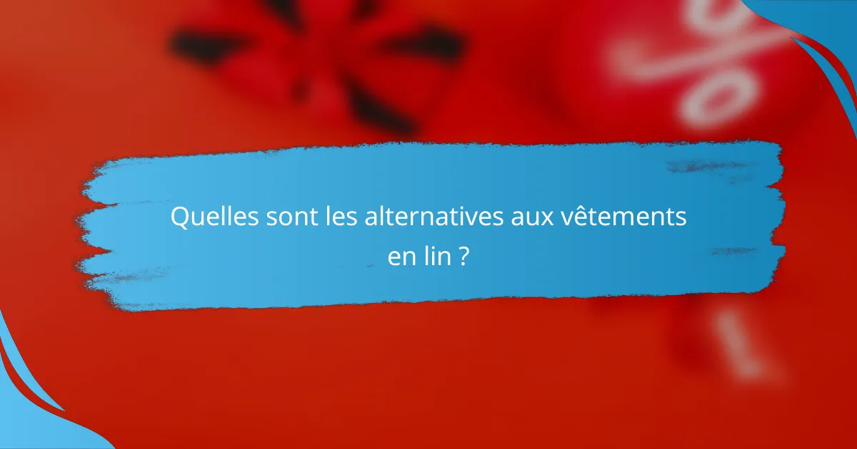 Quelles sont les alternatives aux vêtements en lin ?