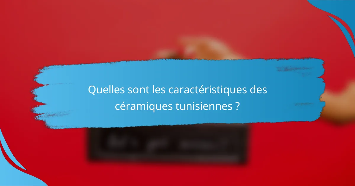Quelles sont les caractéristiques des céramiques tunisiennes ?