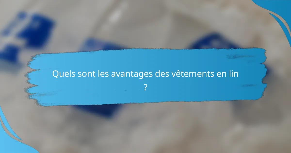 Quels sont les avantages des vêtements en lin ?