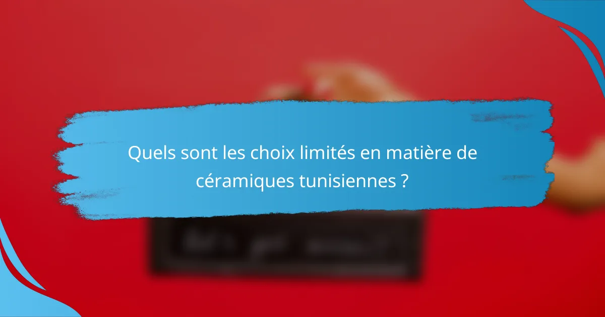 Quels sont les choix limités en matière de céramiques tunisiennes ?