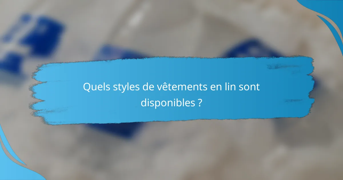 Quels styles de vêtements en lin sont disponibles ?